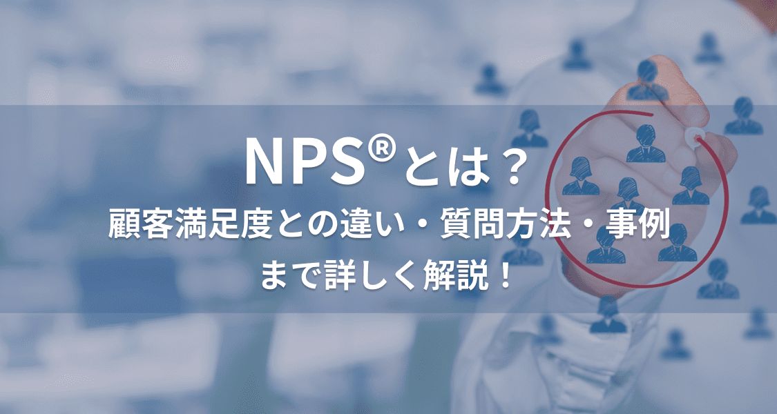 NPS®とは？顧客満足度との違い・質問方法・事例まで詳しく解説！のアイキャッチ